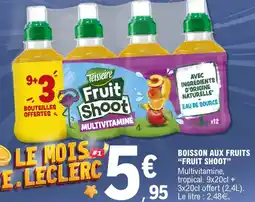 E.Leclerc Boisson aux fruits "fruit shoot" multivitamine, tropical. 9x20cl + 3x20cl offert (2,4l). le litre : 2,48€. offre
