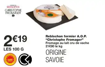 Monoprix CHRISTOPHE FROMAGER Reblochon fermier A.O.P. offre