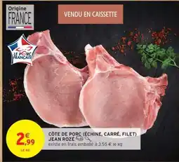 Intermarché CÔTE DE PORC (ÉCHINE, CARRÉ, FILET) JEAN ROZÉ offre