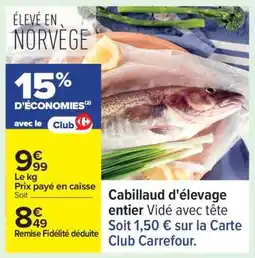 Carrefour Cabillaud d'élevage entier offre
