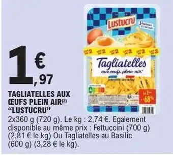 E.Leclerc TAGLIATELLES AUX ŒUFS PLEIN AIR “LUSTUCRU” offre