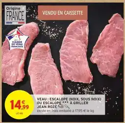 Intermarché Hyper VEAU : ESCALOPE (NOIX, SOUS NOIX) OU ESCALOPE *** À GRILLER JEAN ROZÉ offre