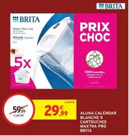 Intermarché Hyper ALUNA CALENDAR BLANCHE 5 CARTOUCHES MAXTRA PRO BRITA offre