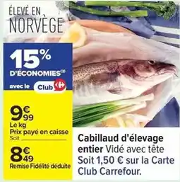 Carrefour Express Carrefour - cabillaud d'élevage entier vidé avec tête soit offre