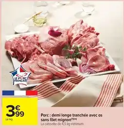 Carrefour Porc : demi longe tranchée avec os sans filet mignon offre