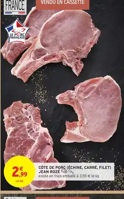 Intermarché JEAN ROZÉ Côte de porc échine, carré, filet offre
