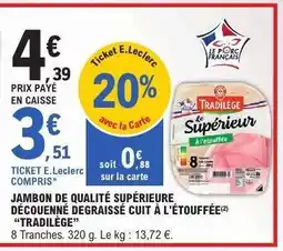 E.Leclerc Jambon de qualité supérieure découenné dégraissé cuit à l'étouffée Tradilège offre