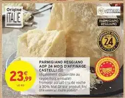 Intermarché PARMIGIANO REGGIANO AOP 24 MOIS D'AFFINAGE CASTELLI offre