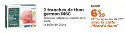 Picard 2 tranches de thon germon MSC offre