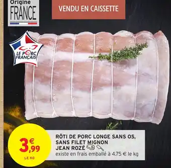 Intermarché JEAN ROZÉ Rôti de porc longe sans os, sans filet mignon offre