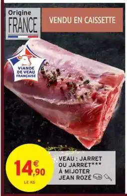 Intermarché VEAU : JARRET OU JARRET*** À MIJOTER JEAN ROZÉ offre