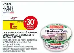 Intermarché LE FROMAGE FOUETTÉ MADAME LOÏK ÉCHALOTE CIBOULETTE PAYSAN BRETON offre