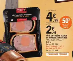E.Leclerc PÂTÉ EN CROÛTE ALSACE OU MOUSSE 2 TRANCHES “METZGER MULLER” offre