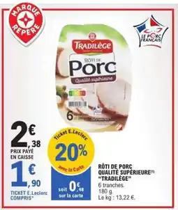 E.Leclerc RÔTI DE PORC QUALITÉ SUPÉRIEURE 'TRADILÈGE' offre