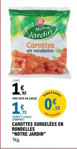 E.Leclerc CAROTTES SURGELÉES EN RONDELLES “NOTRE JARDIN” offre