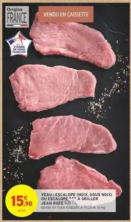 Intermarché VEAU : ESCALOPE (NOIX, SOUS NOIX) OU ESCALOPE *** À GRILLER JEAN ROZÉ offre