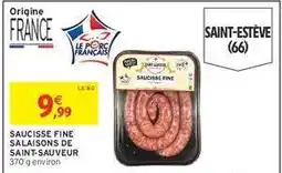 Intermarché SAUCISSE FINE SALAISONS DE SAINT-SAUVEUR offre