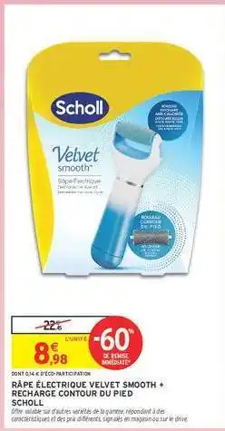 Intermarché RÂPE ÉLECTRIQUE VELVET SMOOTH + RECHARGE CONTOUR DU PIED SCHOLL offre