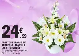 E.Leclerc Frontons blancs de gerberas, glaïeuls, lys et orchidée offre