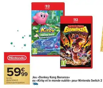 Carrefour Jeu Donkey Kong Bananza ou Kirby et le monde oublié pour Nintendo Switch 2 offre