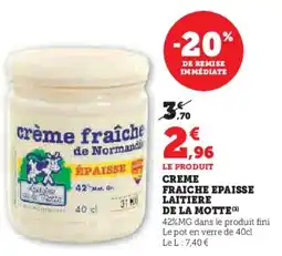 Super U Creme fraiche epaisse laitiere de la motte offre