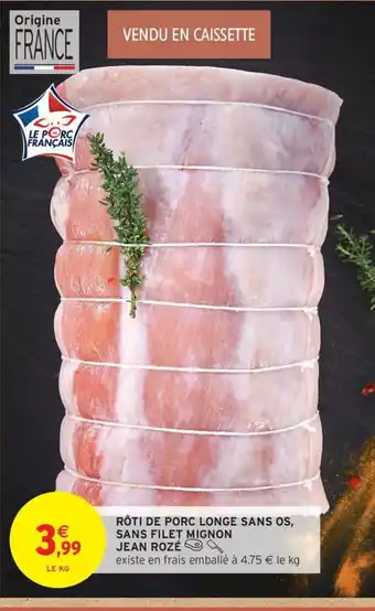Intermarché Contact JEAN ROZÉ Rôti de porc longe sans os, sans filet mignon offre