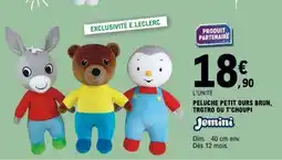 E.Leclerc PELUCHE PETIT OURS BRUN, TROTRO OU T'CHOUPI offre
