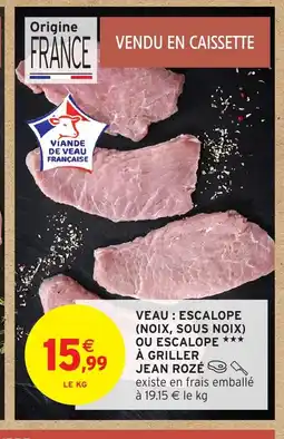 Intermarché Hyper JEAN ROZÉ Veau escalope noix, sous noix ou escalope à griller offre
