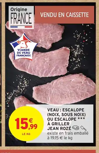 Intermarché Hyper JEAN ROZÉ Veau escalope noix, sous noix ou escalope à griller offre