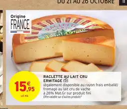 Intermarché Hyper ERMITAGE Raclette au lait cru offre