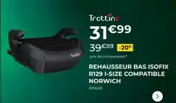 Feu Vert TROTTINE Rehausseur bas isofix r129 i-size compatible norwich offre