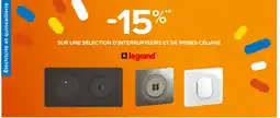 Castorama LEGRAND -15% SUR UNE SÉLECTION D’INTERRUPTEURS ET DE PRISES CÉLIANE LEGRAND offre