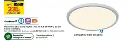 Castorama Plafonnier led blanc neutre 1700 im 14,5 w ip44 0 30 cm blanc thornaby offre