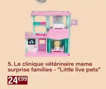 Monoprix La clinique vétérinaire mama surprise families - "little live pets" 24€99 offre