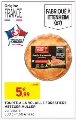 Intermarché TOURTE À LA VOLAILLE FORESTIÈRE METZGER MULLER offre