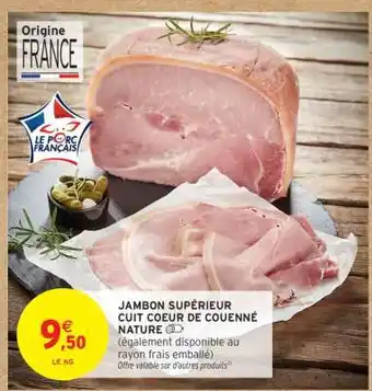 Intermarché JAMBON SUPÉRIEUR CUIT COEUR DE COUENNÉ NATURE offre