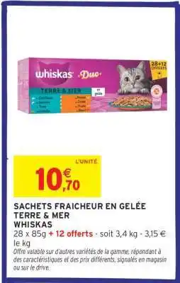 Intermarché SACHETS FRAICHEUR EN GELÉE TERRE & MER WHISKAS offre