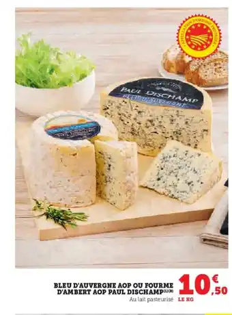 Super U Bleu d'auvergne aop ou fourme d'ambert aop paul dischamp offre