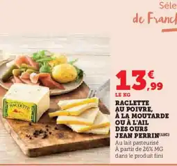 Hyper U JEAN PERRIN Raclette au poivre, à la moutarde ou à l'ail des ours offre