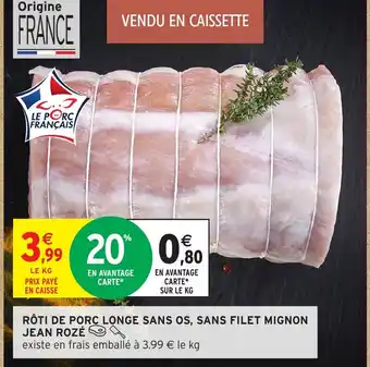 Intermarché Hyper JEAN ROZÉ Rôti de porc longe sans os, sans filet mignon offre