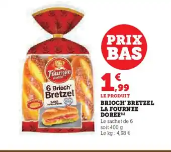 Super U LA FOURNEE DOREE Brioch' bretzel offre