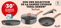 Super U SUR UNE SELECTION DE LA GAMME CUISSON TEFAL RENEW offre