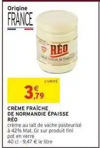 Intermarché CRÈME FRAÎCHE DE NORMANDIE ÉPAISSE RÉO offre