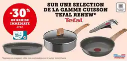 Super U TEFAL -30% de remise immédiate avec ma carte U sur une selection de la gamme cuisson tefal renew offre