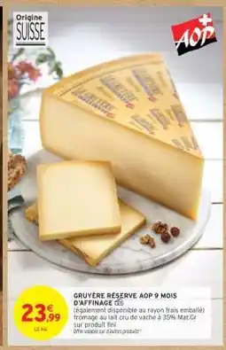 Intermarché GRUYÈRE RÉSERVE AOP 9 MOIS D'AFFINAGE offre