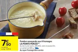 Carrefour Market Fondue savoyarde aux 4 fromages la pointe percée offre