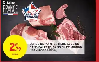 Intermarché Hyper JEAN ROZÉ Longe de porc entière avec os sans palette, sans filet mignon offre