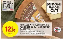 Intermarché Hyper BADOZ Fromage à raclette fumée la cendrée du haut-doubs offre