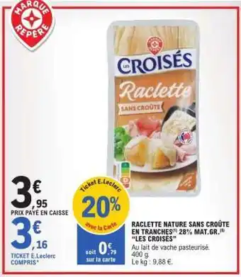 E.Leclerc Raclette Nature Sans Croûte en Tranches 28% Mat.Gr. Les Croisés offre