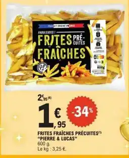 E.Leclerc FRITES FRAÎCHES PRÉCUITES PIERRE & LUCAS offre